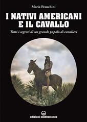 I nativi americani e il cavallo. Tutti i segreti di un grande popolo di cavalieri