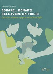 Donare... donarsi nell'avere un figlio. Guida per mamme e papà in attesa di un figlio