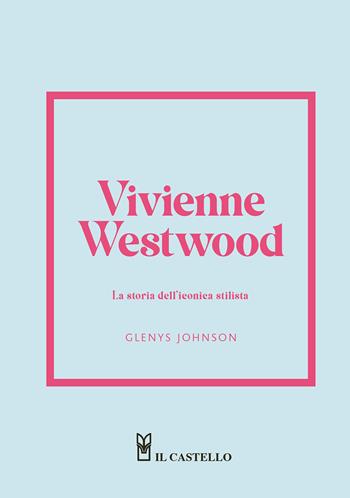 Vivienne Westwood. La storia dell'iconica stilista - Glenys Johnson - Libro Il Castello 2024 | Libraccio.it