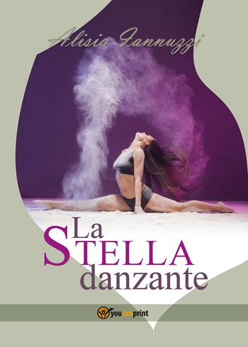 La stella danzante - Alisia Iannuzzi - Libro Youcanprint 2018 | Libraccio.it