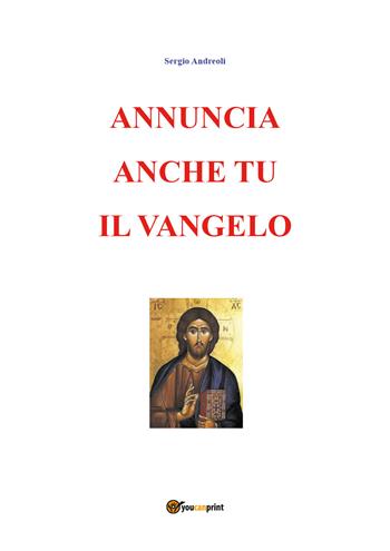 Annuncia anche tu il vangelo - Sergio Andreoli - Libro Youcanprint 2018 | Libraccio.it