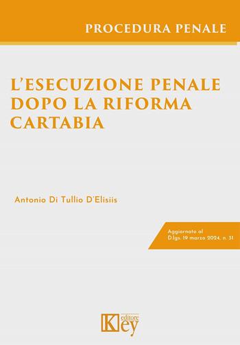 L'esecuzione penale dopo la riforma Cartabia - Antonio Di Tullio D'Elisiis - Libro Key Editore 2024 | Libraccio.it