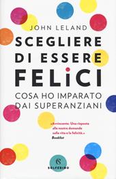 Scegliere di essere felici. Cosa ho imparato dai superanziani