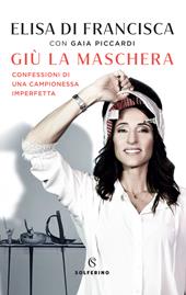 Giù la maschera. Confessioni di una campionessa imperfetta