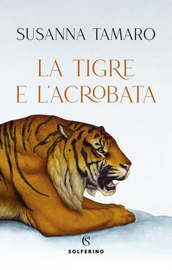 La tigre e l'acrobata - Susanna Tamaro - Libro Solferino 2022 | Libraccio.it