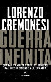 Guerra infinita. Quarant'anni di conflitti rimossi dal Medio Oriente all'Ucraina