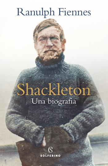 Shackleton. Una biografia - Ranulph Fiennes - Libro Solferino 2022 | Libraccio.it