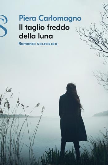 Il taglio freddo della luna - Piera Carlomagno - Libro Solferino 2022 | Libraccio.it