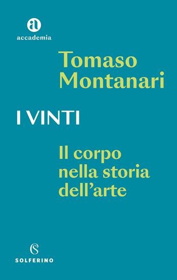 I vinti. Il corpo nella storia dell'arte - Tomaso Montanari - Libro Solferino 2022, Accademia | Libraccio.it