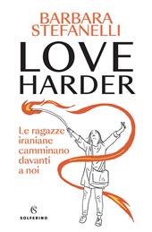 Love harder. Le ragazze iraniane camminano davanti a noi