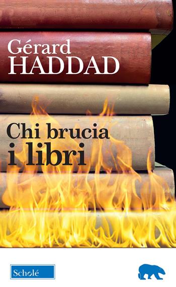 Chi brucia i libri - Gerard Haddad - Libro Scholé 2021, Orso blu | Libraccio.it