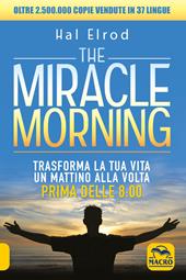 The miracle morning. Trasforma la tua vita un mattino alla volta prima delle 8:00