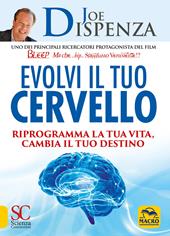 Evolvi il tuo cervello. Riprogramma la tua vita, cambia il tuo destino