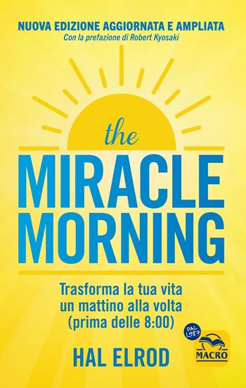 The miracle morning. Trasforma la tua vita un mattino alla volta prima delle 8:00 - Hal Elrod - Libro Macro Edizioni 2024, Essere Felici | Libraccio.it