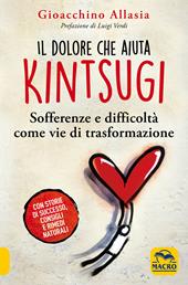 Il dolore che aiuta. Kintsugi. Sofferenze e difficoltà come vie di trasformazione. Nuova ediz.