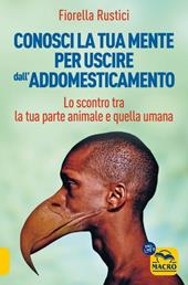 Conosci la tua mente per uscire dall'addomesticamento. Lo scontro tra la tua parte umana e quella animale