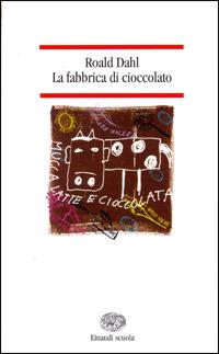 La fabbrica di cioccolato - Roald Dahl - Libro Einaudi Scuola, Nuove letture | Libraccio.it