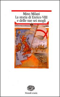 La storia di Enrico VIII e delle sue sei mogli - Mino Milani - Libro Einaudi Scuola 2000, Nuove letture | Libraccio.it