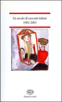Un secolo di racconti italiani 1902-2003  - Libro Einaudi Scuola 2006 | Libraccio.it