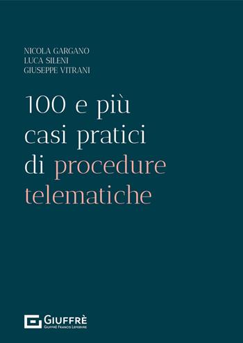 100 e più casi pratici di procedure telematiche - Luca Sileni, Nicola Gargano, Giuseppe Vitrani - Libro Giuffrè 2021 | Libraccio.it