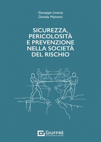 Sicurezza, pericolosità e prevenzione nella società del rischio - Linares Giuseppe, Daniela Mainenti - Libro Giuffrè 2022 | Libraccio.it