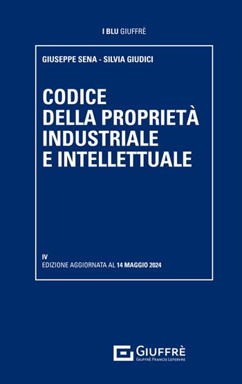 Codice della proprietà industriale e intellettuale - Giuseppe Sena, Silvia Giudici - Libro Giuffrè 2024, I blu Giuffrè | Libraccio.it