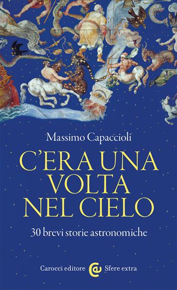 C'era una volta nel cielo. 30 brevi storie astronomiche - Massimo Capaccioli - Libro Carocci 2021, Sfere extra | Libraccio.it