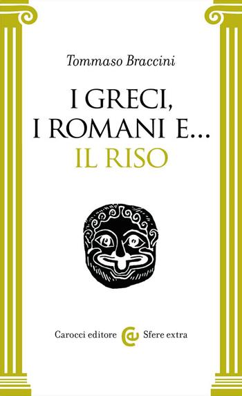 I Greci, i Romani e... il riso - Tommaso Braccini - Libro Carocci 2022, Sfere extra | Libraccio.it