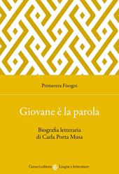 Giovane è la parola. Biografia letteraria di Carla Porta Musa