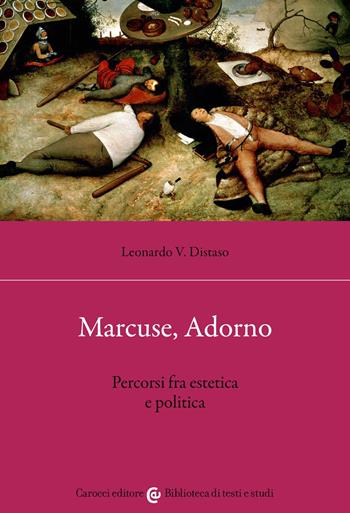 Marcuse, Adorno. Percorsi fra estetica e politica - Leonardo V. Distaso - Libro Carocci 2022, Biblioteca di testi e studi | Libraccio.it