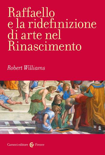 Raffaello e la ridefinizione di arte nel Rinascimento - Robert Williams - Libro Carocci 2023, Frecce | Libraccio.it