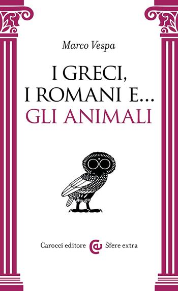 I Greci, i Romani e... gli animali - Marco Vespa - Libro Carocci 2023, Sfere extra | Libraccio.it