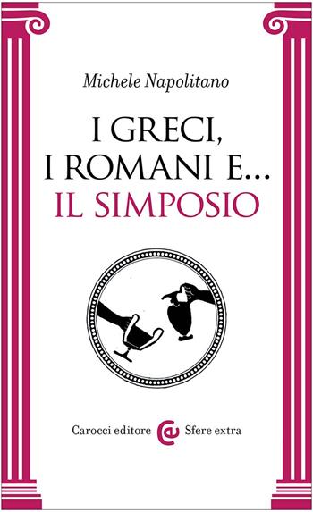 I greci, i romani e... Il simposio - Michele Napolitano - Libro Carocci 2024, Sfere extra | Libraccio.it
