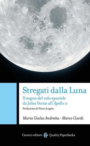 Stregati dalla luna. Il sogno del volo spaziale da Jules Verne all'Apollo 11 - Marco Ciardi, Maria Giulia Andretta - Libro Carocci 2024, Quality paperbacks | Libraccio.it