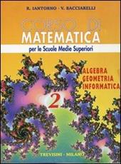 Corso di matematica. Algebra, geometria, informatica. Vol. 2