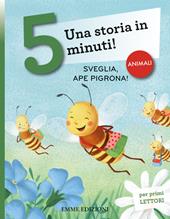 Sveglia, ape pigrona! Una storia in 5 minuti! Ediz. a colori