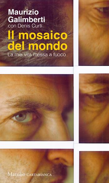 Il mosaico del mondo. La mia vita messa a fuoco - Maurizio Galimberti, Denis Curti - Libro Marsilio 2022, Cartabianca | Libraccio.it