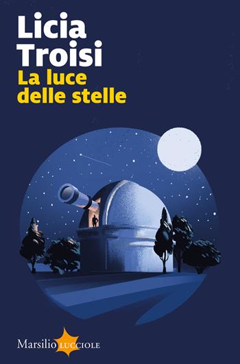 La luce delle stelle - Licia Troisi - Libro Marsilio 2024, Lucciole | Libraccio.it