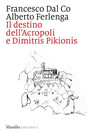 Il destino dell'Acropoli e Dimitris Pikionis - Francesco Dal Co, Alberto Ferlenga - Libro Marsilio 2024, Biblioteca | Libraccio.it