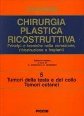 Chirurgia plastica ricostruttiva. Principi e tecniche nella correzione, ricostruzione e trapianti. Vol. 5: Tumori della testa e del collo, tumori cutanei.