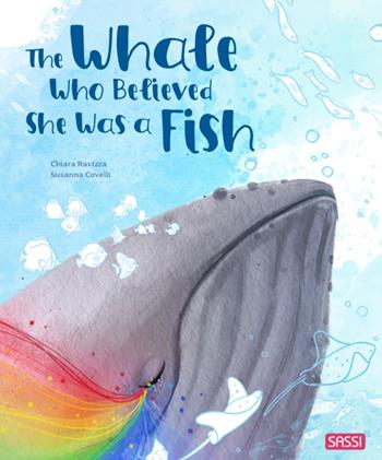 The whale who believed she was a fish. Ediz. a colori - Chiara Ravizza, Susanna Covelli - Libro Sassi 2023, Sassi junior | Libraccio.it
