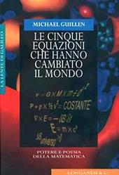 Le cinque equazioni che hanno cambiato il mondo. Potere e poesia della matematica