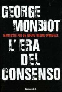 L' era del consenso - George Monbiot - Libro Longanesi 2004, Il Cammeo | Libraccio.it