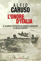 L'onore d'Italia. El Alamein: così Mussolini mandò al massacro la meglio gioventù