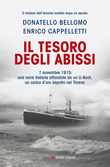 Il tesoro degli abissi. 7 novembre 1915: una nave italiana affondata da un U-Boot, un carico d'oro sepolto nel Tirreno - Donatello Bellomo, Enrico Cappelletti - Libro Longanesi 2013, I libri del mare | Libraccio.it