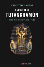 I segreti di Tutankhamon. Storia di un faraone tra mito e realtà