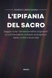 L'epifania del sacro. Saggio sulla «dimensionalità originaria» e sull'inevitabile collasso energetico della civiltà industriale