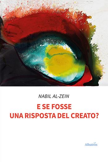 E se fosse una risposta del creato? - Nabil Al-Zein - Libro Gruppo Albatros Il Filo 2023, Nuove voci | Libraccio.it