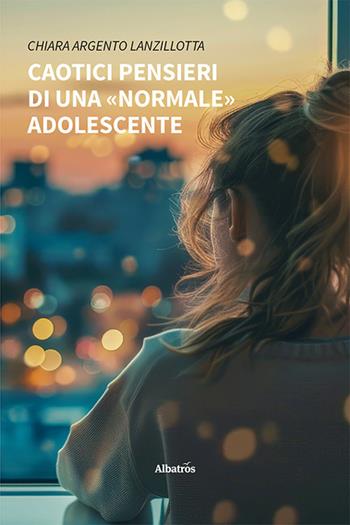 Caotici pensieri di una «normale» adolescente - Chiara Argento Lanzillotta - Libro Gruppo Albatros Il Filo 2024, Nuove voci. Le piume | Libraccio.it