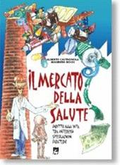 Il mercato della salute. Diritto alla vita tra interessi, speculazioni, piraterie